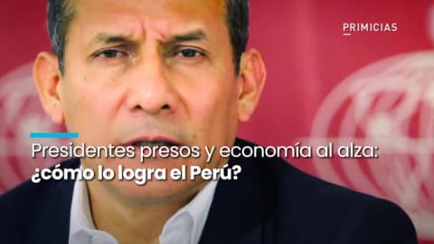 Presidentes presos y economía al alza: ¿cómo lo logra el Perú?